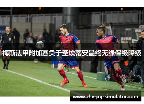 梅斯法甲附加赛负于圣埃蒂安最终无缘保级降级